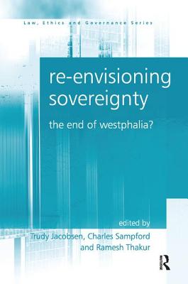 Re-Envisioning Sovereignty: The End of Westphalia? - Jacobsen, Trudy, and Sampford, Charles (Editor)