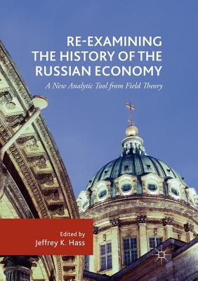 Re-Examining the History of the Russian Economy: A New Analytic Tool from Field Theory - Hass, Jeffrey K (Editor)