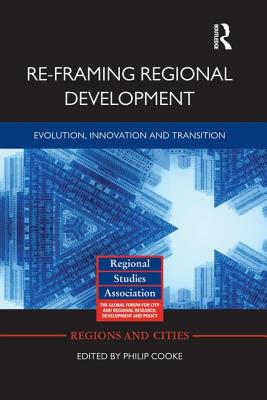 Re-framing Regional Development: Evolution, Innovation and Transition - Cooke, Philip (Editor)