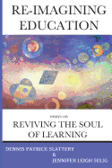 Re-Imagining Education: Essays on Reviving the Soul of Learning