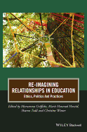 Re-Imagining Relationships in Education: Ethics, Politics and Practices - Griffiths, Morwenna, and Honerd Hoveid, Marit, and Todd, Sharon