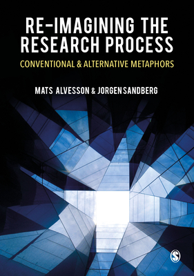 Re-imagining the Research Process: Conventional and Alternative Metaphors - Alvesson, Mats, and Sandberg, Jorgen