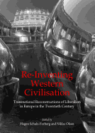 Re-Inventing Western Civilisation: Transnational Reconstructions of Liberalism in Europe in the Twentieth Century - Olsen, Niklas (Editor), and Schulz-Forberg, Hagen (Editor)
