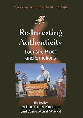 Re-Investing Authenticity: Tourism, Plhb: Tourism, Place and Emotions - Knudsen, Britta Timm (Editor), and Waade, Anne Marit (Editor)