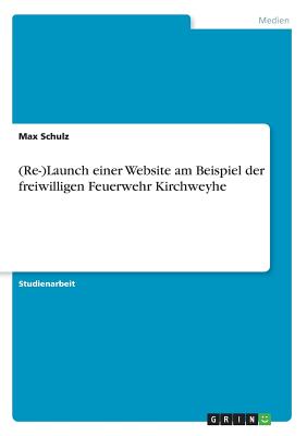 (re-)Launch Einer Website Am Beispiel Der Freiwilligen Feuerwehr Kirchweyhe - Schulz, Max