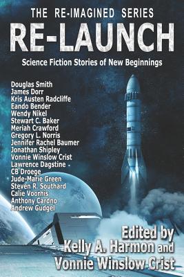 Re-Launch: Science Fiction Stories of New Beginnings - Dorr, James, and Radcliffe, Kris Austen, and Nikel, Wendy