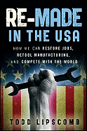 Re-Made in the USA: How We Can Restore Jobs, Retool Manufacturing, and Compete with the World