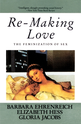 Re-Making Love: The Feminization Of Sex - Ehrenreich, Barbara (Editor)