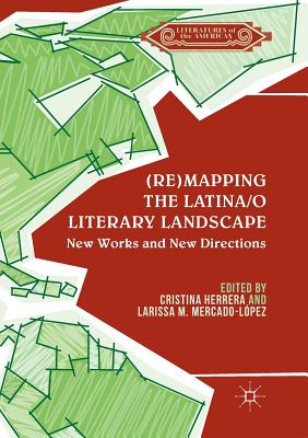 (Re)Mapping the Latina/O Literary Landscape - Herrera, Cristina (Editor), and Mercado-Lpez, Larissa M (Editor)