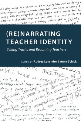 (Re)narrating Teacher Identity: Telling Truths and Becoming Teachers - Miller, Sj, and Lensmire, Audrey (Editor), and Schick, Anna (Editor)