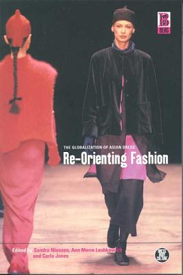 Re-Orienting Fashion: The Globalization of Asian Dress - Niessen, Sandra (Editor), and Leshkowich, Ann Marie (Editor), and Jones, Carla (Editor)