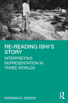 Re-Reading Ishi's Story: Interpreting Representation in Three Worlds - Denzin, Norman K.