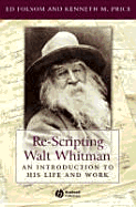 Re-Scripting Walt Whitman: An Introduction to His Life and Work