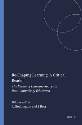 Re-Shaping Learning: A Critical Reader: The Future of Learning Spaces in Post-Compulsory Education - Boddington, Anne, and Boys, Jos