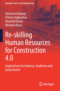 Re-Skilling Human Resources for Construction 4.0: Implications for Industry, Academia and Government