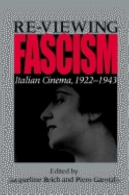 Re-Viewing Fascism: Italian Cinema, 1922-1943 - Reich, Jacqueline (Editor), and Garofalo, Piero (Editor)