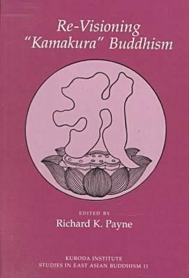 Re-Visioning 'Kamakura' Buddhism - Payne, Richard K, PhD (Editor)