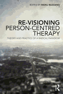 Re-Visioning Person-Centred Therapy: Theory and Practice of a Radical Paradigm