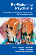 Re-Visioning Psychiatry: Cultural Phenomenology, Critical Neuroscience, and Global Mental Health