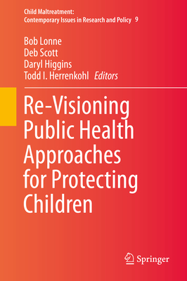 Re-Visioning Public Health Approaches for Protecting Children - Lonne, Bob (Editor), and Scott, Deb (Editor), and Higgins, Daryl (Editor)