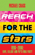 Reach for the Stars: 1996-2006: Fame, Fallout and Pop's Final Party: Winner of the 2024 Penderyn Music Book Prize