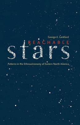 Reachable Stars: Patterns in the Ethnoastronomy of Eastern North America - Lankford, George E