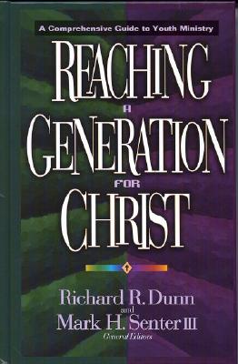 Reaching a Generation for Christ: A Comprehensive Guide to Youth Ministry - Dunn, Richard R (Editor), and Senter III, Mark H (Editor), and Alvarado, Marta Elena (Contributions by)