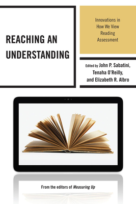 Reaching an Understanding: Innovations in How We View Reading Assessment - Sabatini, John, and Albro, Elizabeth, and O'Reilly, Tenaha