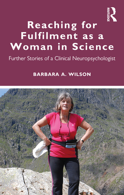 Reaching for Fulfilment as a Woman in Science: Further Stories of a Clinical Neuropsychologist - Wilson, Barbara A