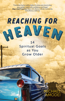 Reaching for Heaven: 14 Spiritual Goals as You Grow Older - Amodei, Michael