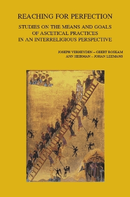 Reaching for Perfection: Studies on the Means and Goals of Ascetical Practices in an Interreligious Perspective - Verheyden, J. (Editor), and Roskam, G. (Editor), and Heirman, A. (Editor)