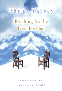 Reaching for the Invisible God: What Can We Expect to Find? - Yancey, Philip