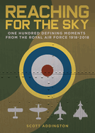 Reaching for the Sky: One Hundred Defining Moments from the Royal Air Force 1918-2018