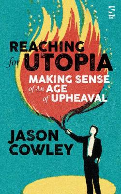 Reaching for Utopia: Making Sense of An Age of Upheaval: Essays and profiles - Cowley, Jason