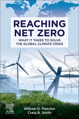 Reaching Net Zero: What It Takes to Solve the Global Climate Crisis - Fletcher, William D, and Smith, Craig B