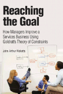 Reaching the Goal: How Managers Improve a Services Business Using Goldratt's Theory of Constraints - Ricketts, John A