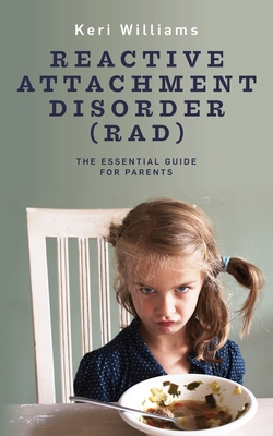 Reactive Attachment Disorder (RAD): The Essential Guide for Parents - Williams, Keri