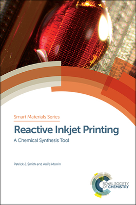 Reactive Inkjet Printing: A Chemical Synthesis Tool - Smith, Patrick J (Editor), and Morrin, Aoife (Editor)
