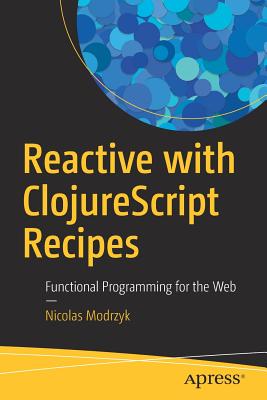 Reactive with Clojurescript Recipes: Functional Programming for the Web - Modrzyk, Nicolas