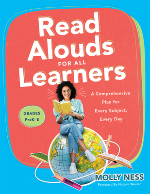 Read Alouds for All Learners: A Comprehensive Plan for Every Subject, Every Day, Grades Prek-8 (Learn the Step-By-Step Instructional Plan for Read Alouds for All Learners) - Ness, Molly