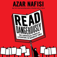 Read Dangerously: The Subversive Power of Literature in Troubled Times
