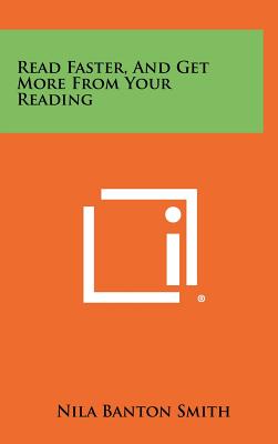 Read Faster, And Get More From Your Reading - Smith, Nila Banton