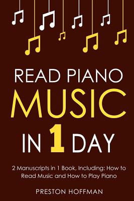 Read Piano Music: In 1 Day - Bundle - The Only 2 Books You Need to Learn Piano Sight Reading, Piano Sheet Music and How to Read Music for Pianists Today - Hoffman, Preston