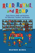 Read, Rhyme, and Romp: Early Literacy Skills and Activities for Librarians, Teachers, and Parents