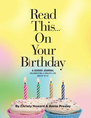 Read This...On Your Birthday (Hardback): A Guided Journal Celebrating a Child's Life Birth to 21 - Howard, Christy, and Presley, Annie