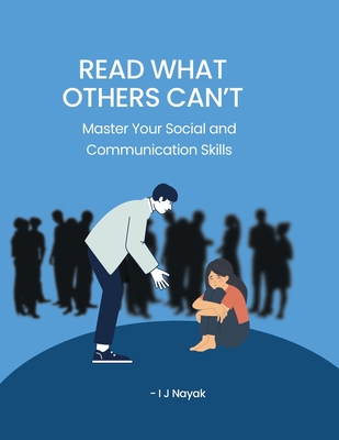 Read What Others Can't: Master Your Social and Communication Skills - Nayak, I J