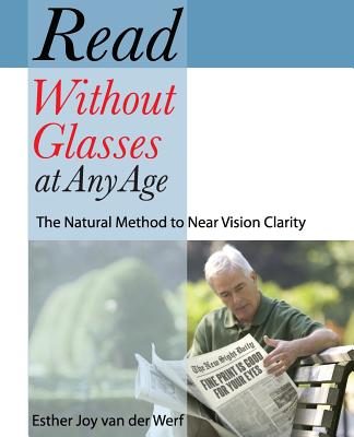 Read Without Glasses at Any Age: The Natural Method to Near Vision Clarity - Van Der Werf, Esther Joy