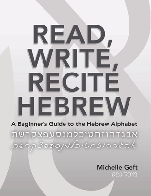 Read, Write, Recite Hebrew: A Beginner's Guide to the Hebrew Alphabet - Geft, Michelle