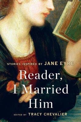 Reader, I Married Him: Stories Inspired by Jane Eyre - Chevalier, Tracy