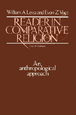 Reader in Comparative Religion: An Anthropological Approach - Lessa, William A., and Vogt, Evon Z.